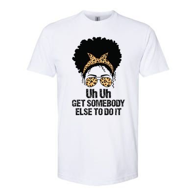 Uh Uh Get Somebody Else To Do It Messy Bun  Apparel Softstyle CVC T-Shirt