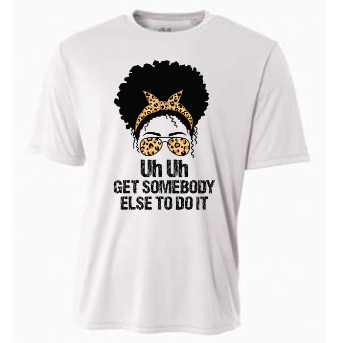 Uh Uh Get Somebody Else To Do It Messy Bun  Apparel Cooling Performance Crew T-Shirt