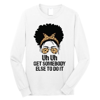 Uh Uh Get Somebody Else To Do It Messy Bun  Apparel Long Sleeve Shirt