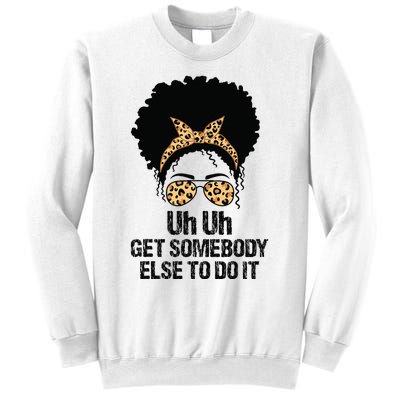 Uh Uh Get Somebody Else To Do It Messy Bun  Apparel Sweatshirt