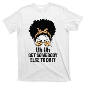 Uh Uh Get Somebody Else To Do It Messy Bun  Apparel T-Shirt