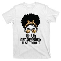 Uh Uh Get Somebody Else To Do It Messy Bun  Apparel T-Shirt