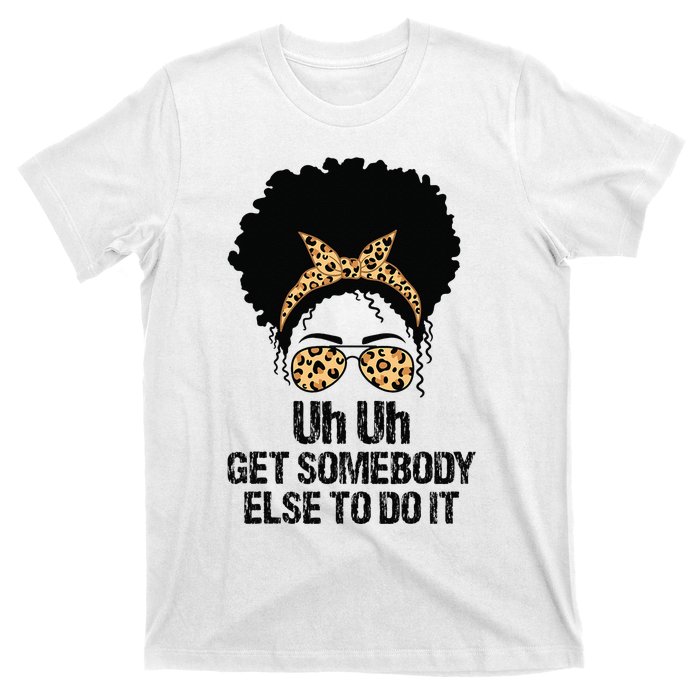 Uh Uh Get Somebody Else To Do It Messy Bun  Apparel T-Shirt