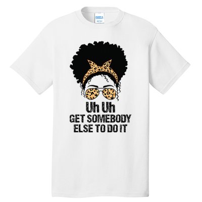 Uh Uh Get Somebody Else To Do It Messy Bun  Apparel Tall T-Shirt