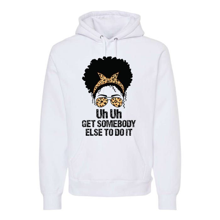 Uh Uh Get Somebody Else To Do It Messy Bun  Apparel Premium Hoodie