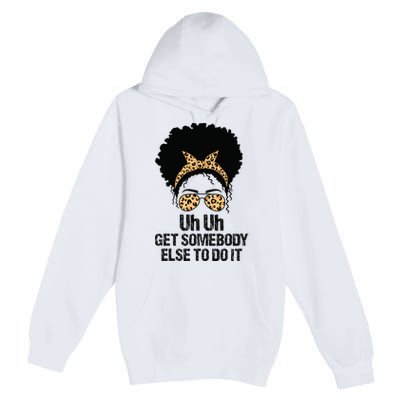 Uh Uh Get Somebody Else To Do It Messy Bun  Apparel Premium Pullover Hoodie