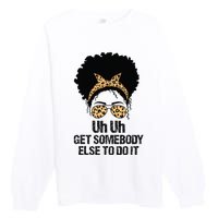 Uh Uh Get Somebody Else To Do It Messy Bun  Apparel Premium Crewneck Sweatshirt