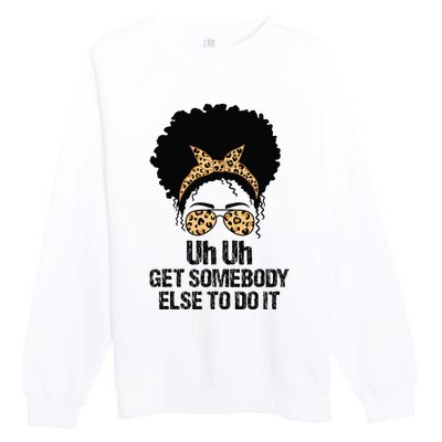 Uh Uh Get Somebody Else To Do It Messy Bun  Apparel Premium Crewneck Sweatshirt