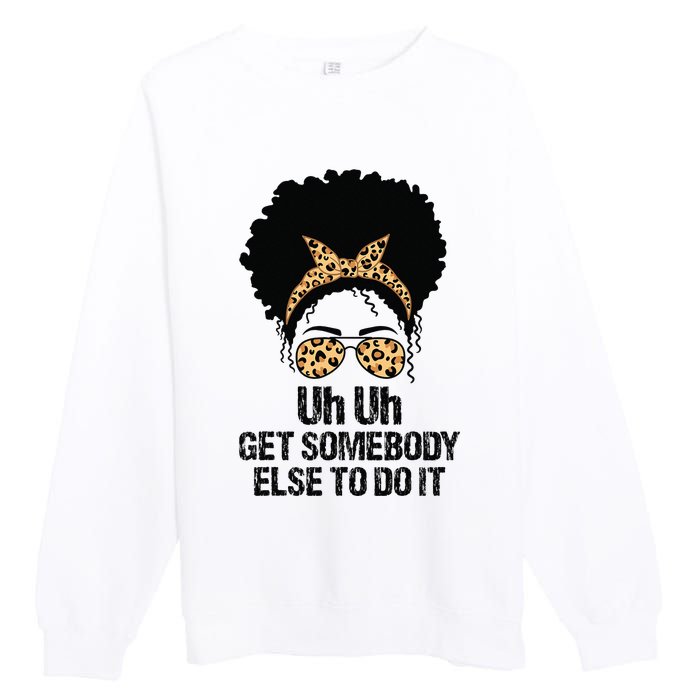 Uh Uh Get Somebody Else To Do It Messy Bun  Apparel Premium Crewneck Sweatshirt