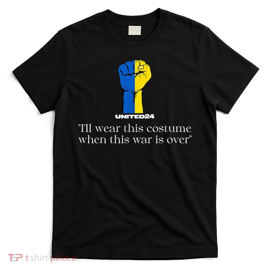 United24 Ukraine I'Ll Wear The Costume When The War Is Over T-Shirt