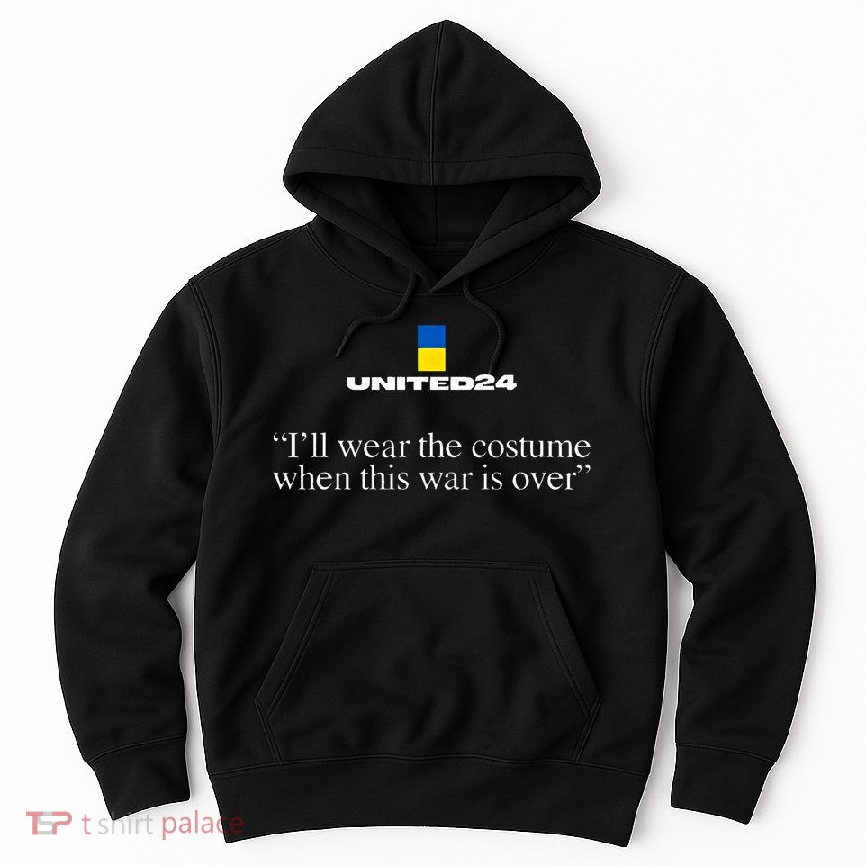 United24 Ukraine ILl Wear The Costume When The War Is Over Hoodie