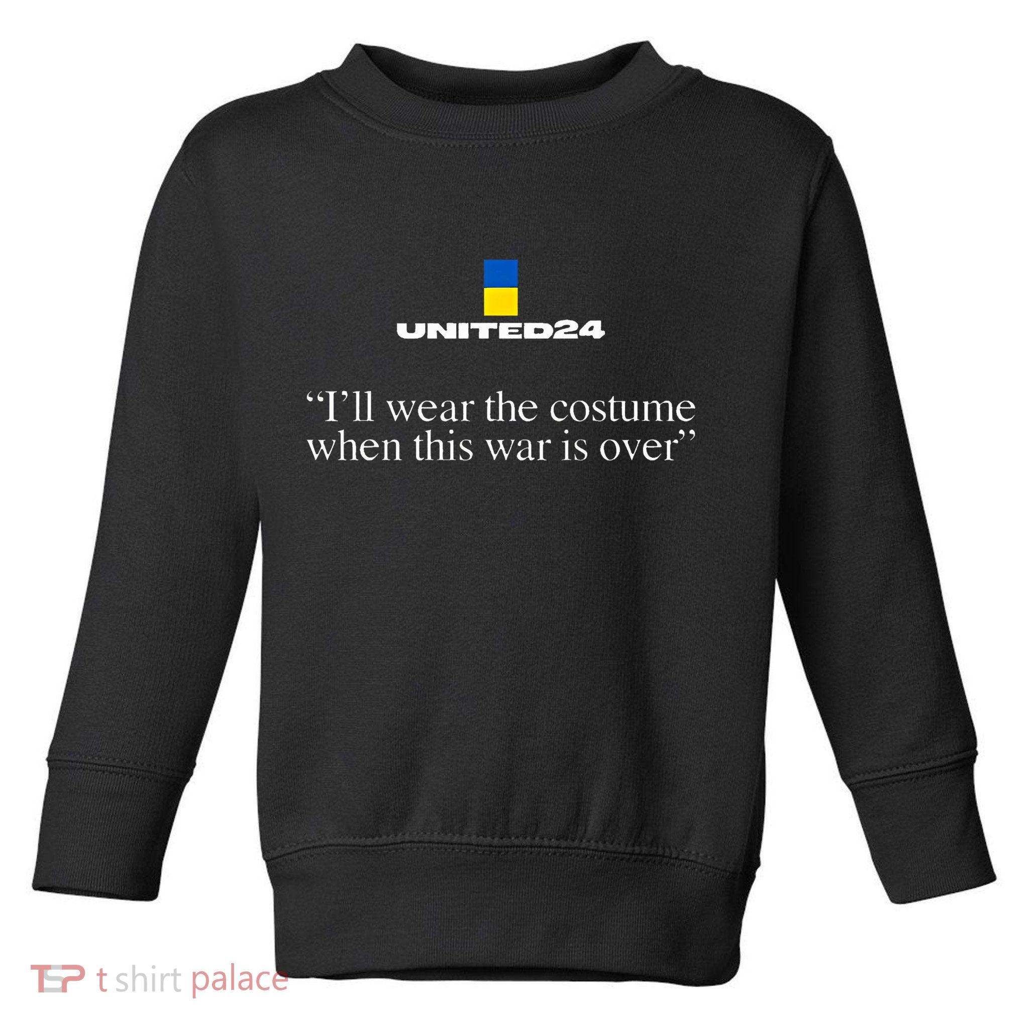United24 Ukraine ILl Wear The Costume When The War Is Over Toddler Sweatshirt