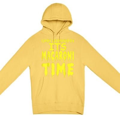 Uhh Uhhhhh It's Macaroni Time Premium Pullover Hoodie