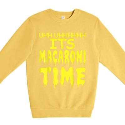 Uhh Uhhhhh It's Macaroni Time Premium Crewneck Sweatshirt