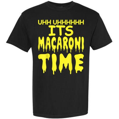 Uhh Uhhhhh It's Macaroni Time Garment-Dyed Heavyweight T-Shirt