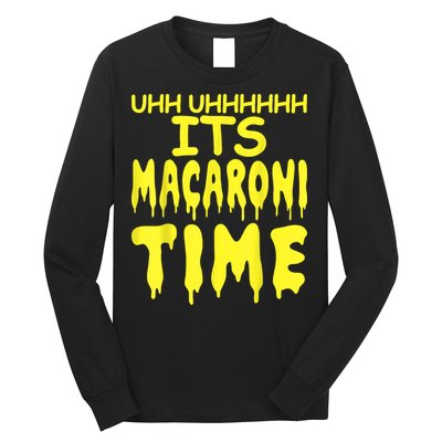 Uhh Uhhhhh It's Macaroni Time Long Sleeve Shirt