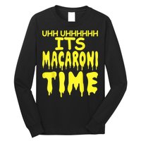 Uhh Uhhhhh It's Macaroni Time Long Sleeve Shirt