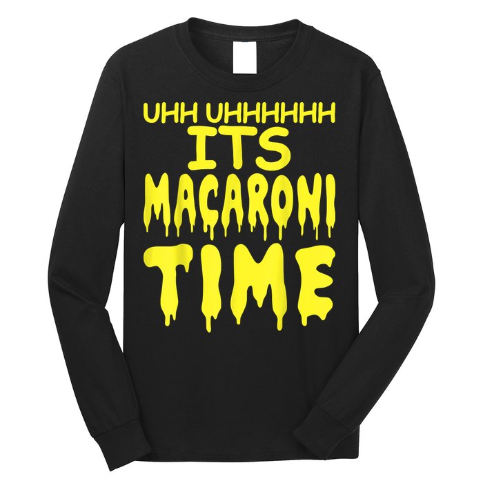 Uhh Uhhhhh It's Macaroni Time Long Sleeve Shirt
