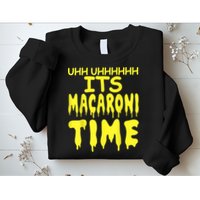 Uhh Uhhhhh It's Macaroni Time Sweatshirt