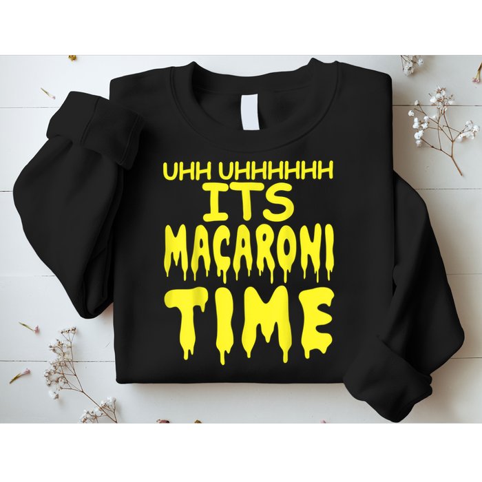 Uhh Uhhhhh It's Macaroni Time Sweatshirt