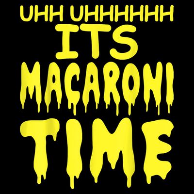 Uhh Uhhhhh It's Macaroni Time T-Shirt
