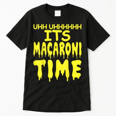 Uhh Uhhhhh It's Macaroni Time Tall T-Shirt