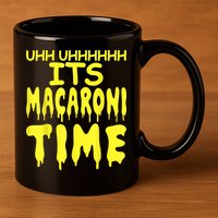 Uhh Uhhhhh It's Macaroni Time 11oz C Handle Ceramic Mug