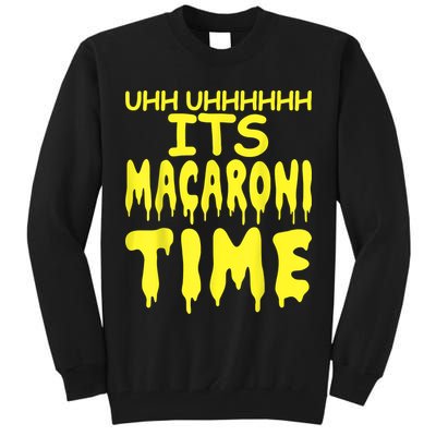 Uhh Uhhhhh It's Macaroni Time Tall Sweatshirt