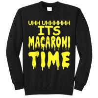 Uhh Uhhhhh It's Macaroni Time Tall Sweatshirt