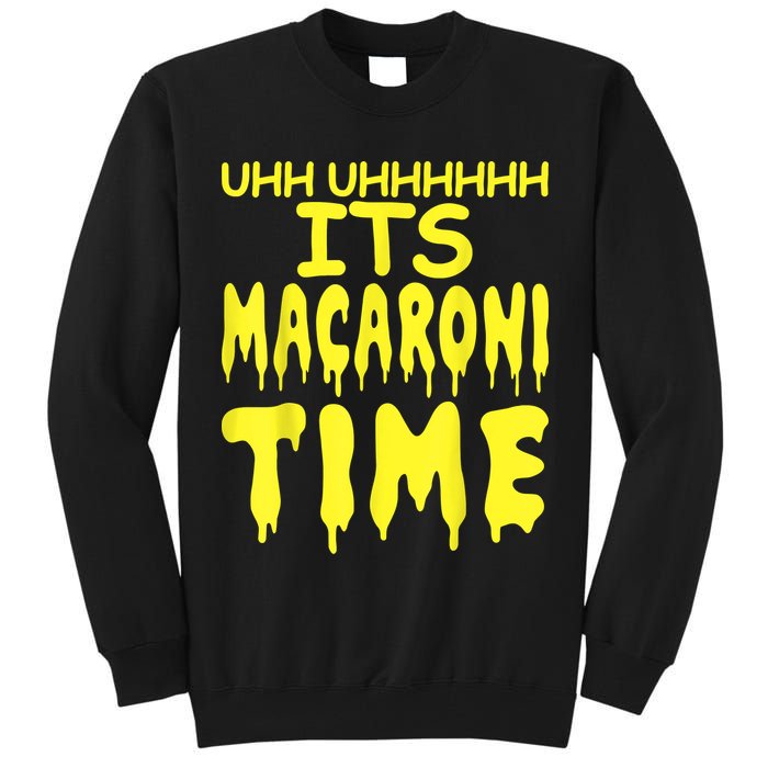 Uhh Uhhhhh It's Macaroni Time Tall Sweatshirt