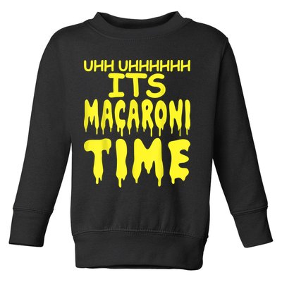 Uhh Uhhhhh It's Macaroni Time Toddler Sweatshirt