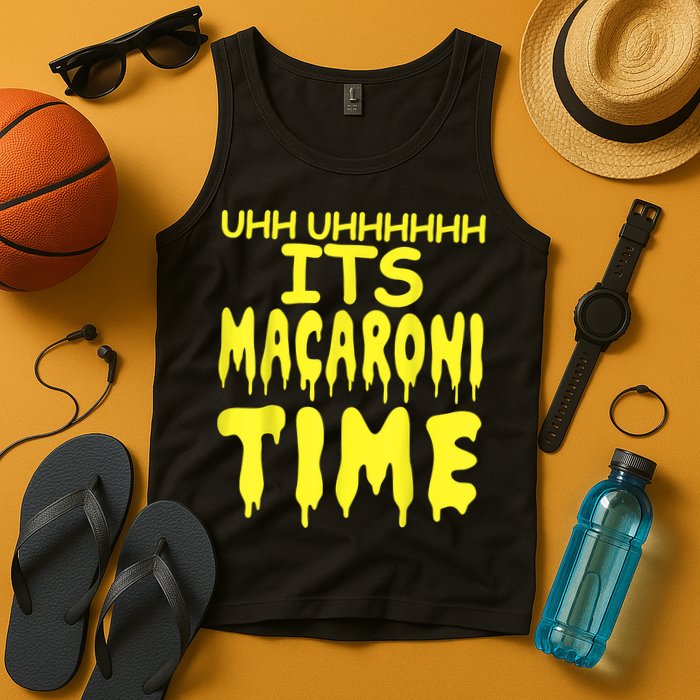 Uhh Uhhhhh It's Macaroni Time Tank Top