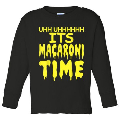 Uhh Uhhhhh It's Macaroni Time Toddler Long Sleeve Shirt