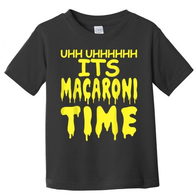Uhh Uhhhhh It's Macaroni Time Toddler T-Shirt
