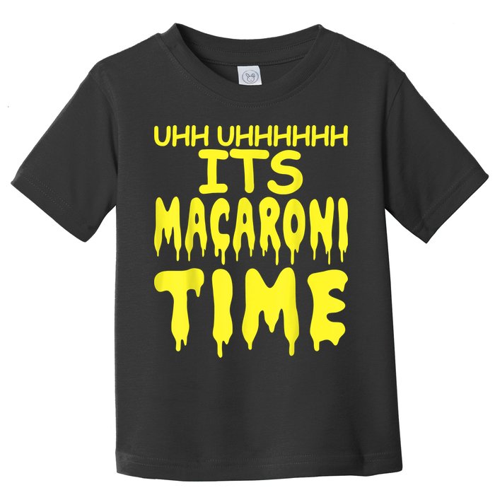 Uhh Uhhhhh It's Macaroni Time Toddler T-Shirt