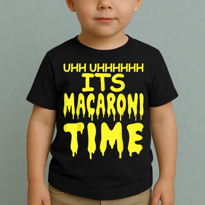 Uhh Uhhhhh It's Macaroni Time Toddler T-Shirt