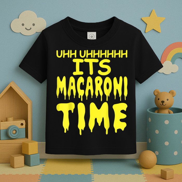Uhh Uhhhhh It's Macaroni Time Toddler T-Shirt