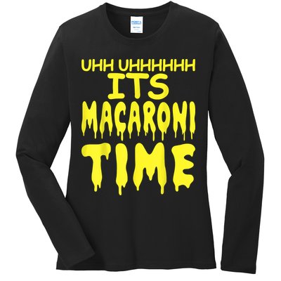 Uhh Uhhhhh It's Macaroni Time Ladies Long Sleeve Shirt