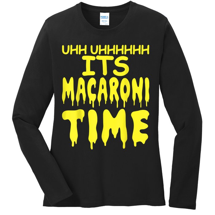 Uhh Uhhhhh It's Macaroni Time Ladies Long Sleeve Shirt