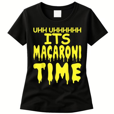Uhh Uhhhhh It's Macaroni Time Womens T-Shirt