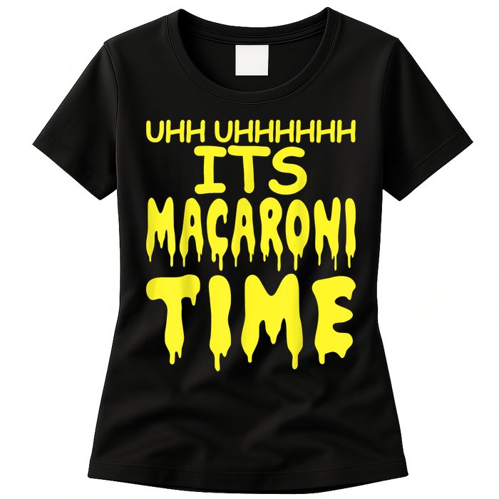 Uhh Uhhhhh It's Macaroni Time Womens T-Shirt