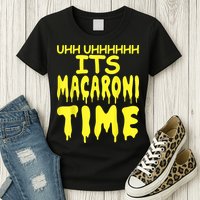 Uhh Uhhhhh It's Macaroni Time Womens T-Shirt