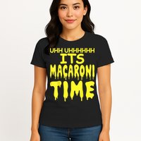 Uhh Uhhhhh It's Macaroni Time Womens T-Shirt