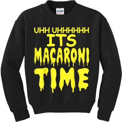 Uhh Uhhhhh It's Macaroni Time Kids Sweatshirt