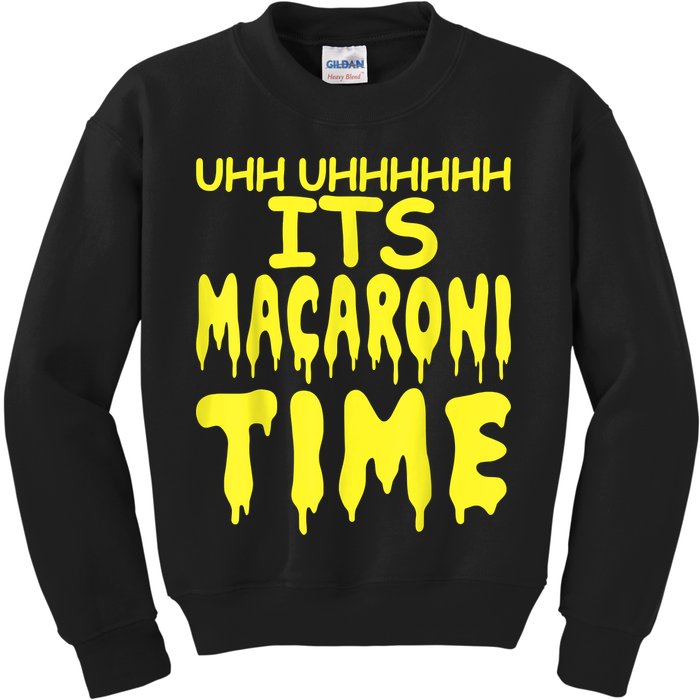 Uhh Uhhhhh It's Macaroni Time Kids Sweatshirt