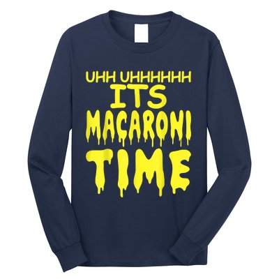 Uhh Uhhhhh It's Macaroni Time Long Sleeve Shirt