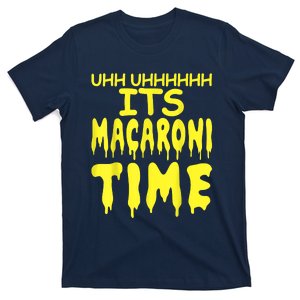 Uhh Uhhhhh It's Macaroni Time T-Shirt