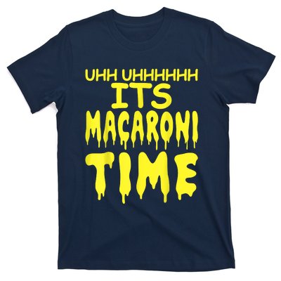 Uhh Uhhhhh It's Macaroni Time T-Shirt