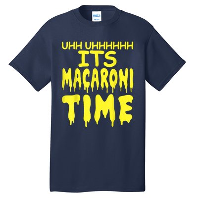 Uhh Uhhhhh It's Macaroni Time Tall T-Shirt