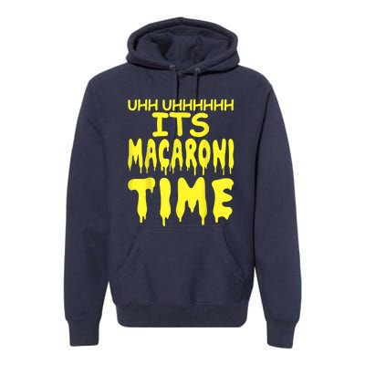 Uhh Uhhhhh It's Macaroni Time Premium Hoodie